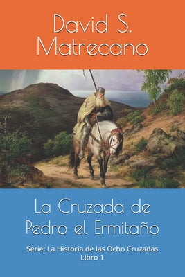 Book cover of La Historia de las Ocho Cruzadas 1095-1272: Libro 1 - La Cruzada de Pedro el Ermita by Matrecano, David S.