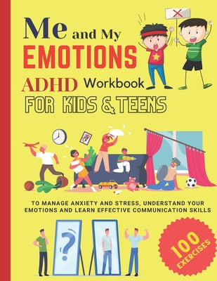 ME AND MY EMOTIONS - ADHD workbook for kids & teens to Manage Anxiety and Stress, Understand Your Emotions and Learn Effective Communication Skills: 1 by Damed Art book cover