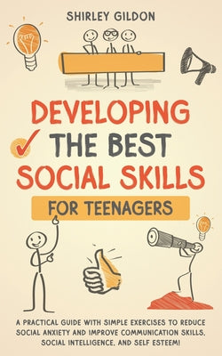 Developing the Best Social Skills for Teenagers: A Practical Guide with Simple Exercises to Reduce Social Anxiety and Improve Communication Skills, So by Shirley Gildon book cover