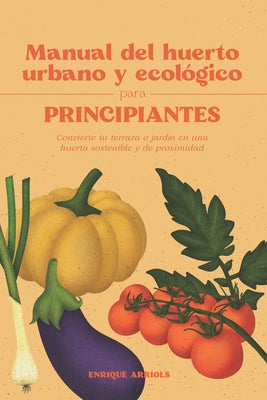 Book cover of Manual del huerto urbano y ecol by Arriols, Enrique