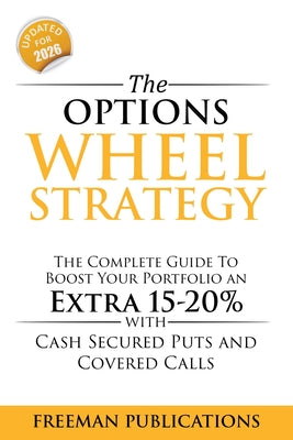 Book cover of The Options Wheel Strategy: The Complete Guide To Boost Your Portfolio An Extra 15-20% With Cash Secured Puts And Covered Calls by Publications, Freeman