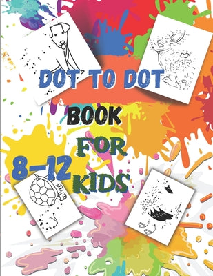 Dot to Dot book For Kids Ages 8-12: Fun Connect The Dots Book for Kids Age 7, 8,9,10,11,12 Connect The Dots Book For Kids Challenging Ages 8-12 8-10 9 by Happy Children book cover