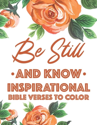 Be Still And Know Inspirational Bible Verses To Color: Calming Coloring Book For Christian Women of Faith, Coloring Pages For Adult Stress Relief and by Sean Colby Designs book cover