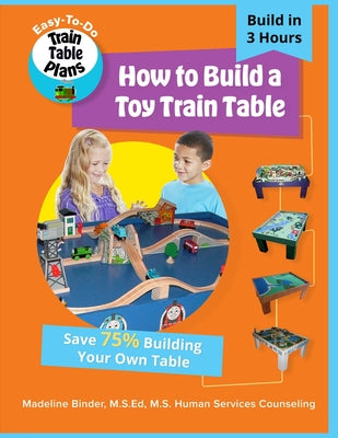 Book cover of How to Build a Toy Train Table: DIY Easy-to-Do Toy Train Table Plans by Binder, Madeline
