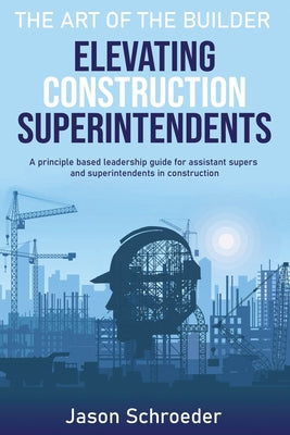 Elevating Construction Superintendents: A Principle Based Leadership Guide for Assistant Supers and Superintendents in Construction by Willden, Joan book cover