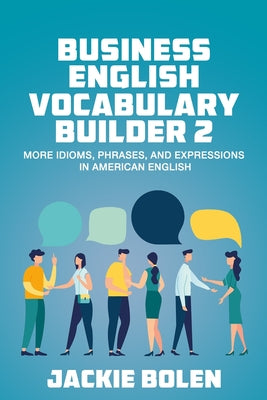 Book cover of Business English Vocabulary Builder 2: More Idioms, Phrases, and Expressions in American English by Bolen, Jackie