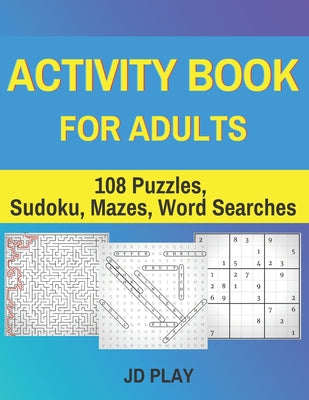 Activity Book for Adults: 108 Puzzles, Sudoku, Mazes, Word Searches by Jd Play book cover
