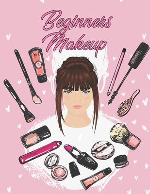 Book cover of Beginners Makeup: Basic Hair and Face Charts to Practice Makeup and Coloring Pages for Kids and Young Aspiring Makeup Artists by Makeup, Darwin