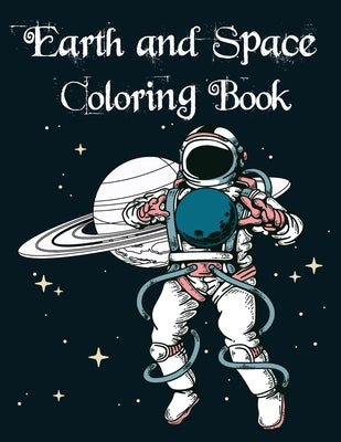 Earth and Space Coloring Book: Fantastic Outer Space Coloring with Planets, Astronauts, Space Ships, Rockets by Earth And Space Book book cover