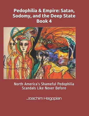 Pedophilia & Empire: Satan, Sodomy, and the Deep State Book 4: North America's Shameful Pedophilia Scandals Like Never Before by Joachim Hagopian book cover