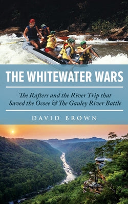 Book cover of The Whitewater Wars: The Rafters and the River Trip that Saved the Ocoee and The Gauley River Battle by Brown, David