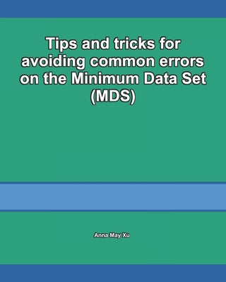 Tips and tricks for avoiding common errors on the Minimum Data Set (MDS) by Anna May Xu book cover