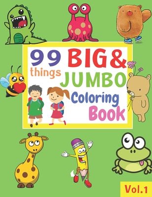 99 Things BIG & JUMBO Coloring Book: 99 Coloring Pages!, Easy, LARGE, GIANT Simple Picture Coloring Books for Toddlers, Kids Ages 2-4, Early Learning, by Diana Mora book cover