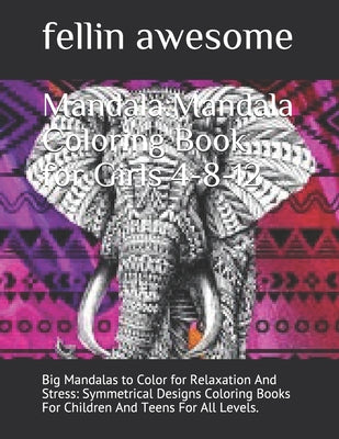 Book cover of Mandala: Mandala Coloring Book for Girls 4-8-12: Big Mandalas to Color for Relaxation And Stress: Symmetrical Designs Coloring Books For Children And by Awesome, Fellin