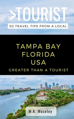 Greater Than a Tourist- Tampa Bay Florida USA: 50 Travel Tips from a Local