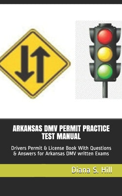 Arkansas DMV Permit Practice Test Manual: Drivers Permit & License Book With Questions & Answers for Arkansas DMV written Exams by Diana S. Hill book cover