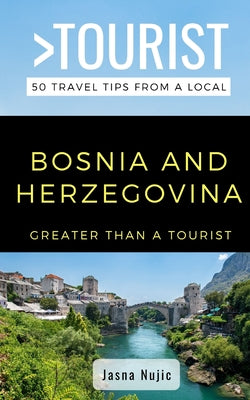 Book cover of Greater Than a Tourist- - Bosnia Herzegovina: 50 Travel Tips from a Local by Tourist, Greater Than a.