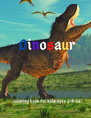 Book cover of Dinosaur: Coloring Book for Kids ages 4-8-12: Cool Gift And Funny Activity Coloring Book for Boys & Girls by Awesome, Fellin