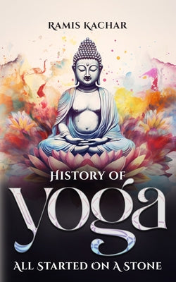 Book cover of History of Yoga: All Started on a Stone by Kachar, Ramis
