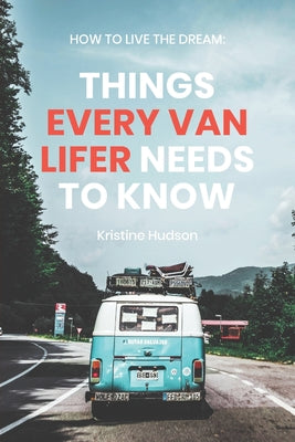 Book cover of How to Live the Dream: Things Every Van Lifer Needs to Know by Hudson, Kristine