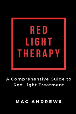 Red Light Therapy: A Comprehensive Guide to Red Light Treatment by Mac Andrews book cover