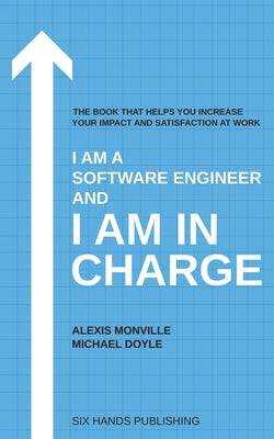 Book cover of I am a Software Engineer and I am in Charge: The book that helps increase your impact and satisfaction at work by Doyle, Michael