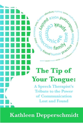 The Tip of Your Tongue: A Speech Therapist's Tribute to the Power of Communication Lost and Found by Kathleen Depperschmidt book cover