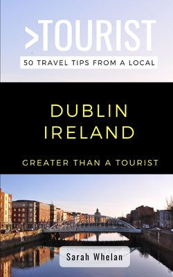 Book cover of Greater Than a Tourist- Dublin Ireland: 50 Travel Tips from a Local by Tourist, Greater Than a.