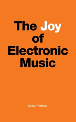 The Joy of Electronic Music by Matas Petrikas book cover