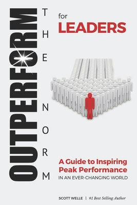 Book cover of OUTPERFORM THE NORM for Leaders: A Guide to Inspiring Peak Performance in an Ever-Changing World by Welle, Scott