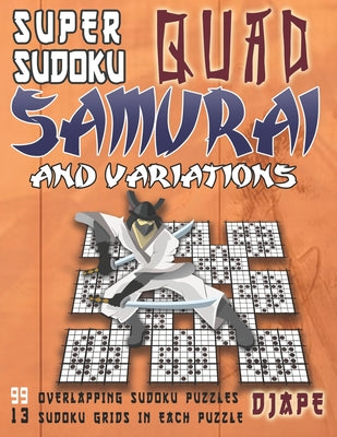Book cover of Super Sudoku Quad Samurai and variations: 99 Overlapping Sudoku Puzzles, 13 Sudoku Grids in Each Puzzle by Djape