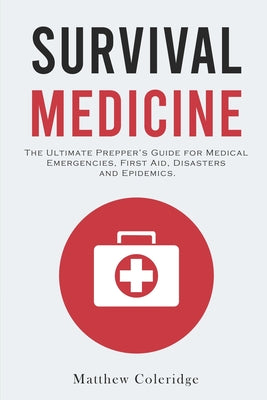Survival Medicine: The Ultimate Prepper's Guide for Medical Emergencies, First Aid, Disasters and Epidemics by Matthew Coleridge book cover