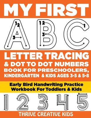 My First ABC Letter Tracing & Dot to Dot Numbers Book For Preschoolers, Kindergarten & Kids Ages 3-5 & 5-8: Early Bird Handwriting Practice Workbook F by Thrive Creative Kids book cover