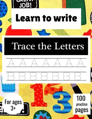 Learn to Write Trace The Letters: Handwriting Practice Paper for Kindergarten 1st Grade - 100 practice Pages Writing Notebook for Kids by Lloyd Jos Press book cover