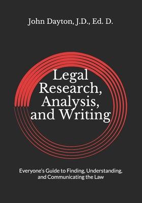 Legal Research, Analysis, and Writing: Everyone's Guide to Finding, Understanding, and Communicating the Law by J. D. Ed D. Dayton book cover