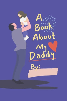 A Book About My Daddy: Fill In The Blank Book With Prompts For Kids to Fill with their Own Words, Drawings and Pictures - Personalized Gifts by Creations, Eightyeight book cover