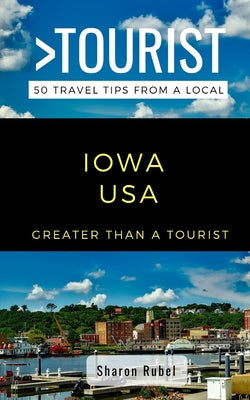 Book cover of Greater Than a Tourist-Iowa USA: 50 Travel Tips from a Local by Tourist, Greater Than a.