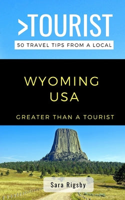 Greater Than a Tourist- Wyoming USA: 50 Travel Tips from a Local