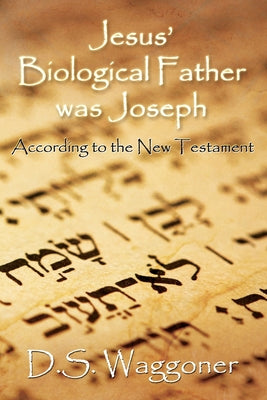 Book cover of Jesus' Biological Father was Joseph: According to the New Testament by Waggoner, Ds
