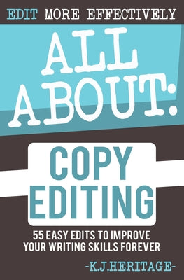Book cover of All About Copyediting: 55 Easy Steps To Improve Your Novel by Heritage, K. J.