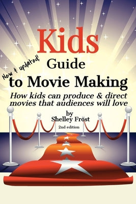 Kids Guide to Movie Making: How kids can produce & direct movies that audiences will love by Shelley Frost book cover