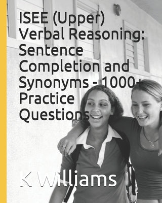 ISEE (Upper) Verbal Reasoning: Sentence Completion and Synonyms - 1000+ Practice Questions by K. Williams book cover
