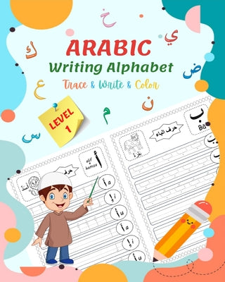 Arabic Writing Alphabet, Trace, Write, Color, LEVEL 1: Arabic tracing book, for Beginners and preschoolers. Learn How to Write the Arabic Letters. Gre by Said Rochdi book cover
