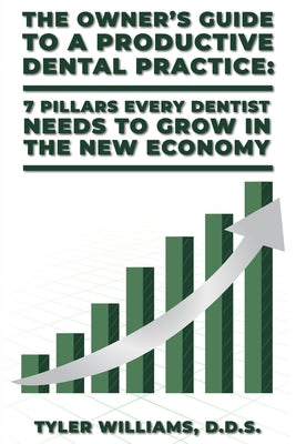Book cover of The Owner's Guide to a Productive Dental Practice: 7 Pillars Every Dentist Needs to Grow in the New Economy by Williams, Tyler