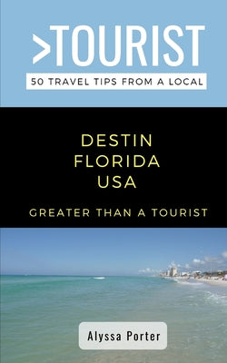 Greater Than a Tourist- Destin Florida USA: 50 Travel Tips from a Local