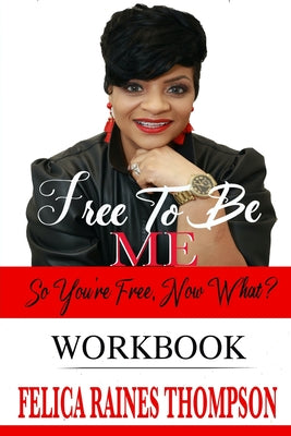 Book cover of Free To Be Me - Workbook: So You're Free, Now What? by Thompson, Felica R.