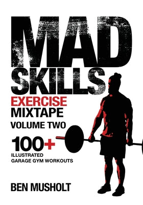 Book cover of Mad Skills Exercise Mixtape - Volume 2: 100+ Illustrated Garage Gym Workouts by Musholt, Ben