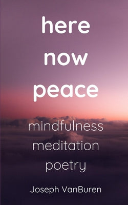 Book cover of here now peace: mindfulness meditation poetry by Vanburen, Joseph
