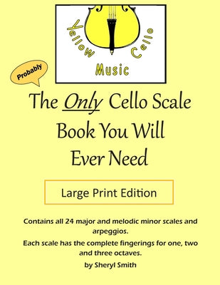 The Only Cello Scale Book You Will Ever Need - Large Print Edition: Large Print Edition by Sheryl Smith book cover