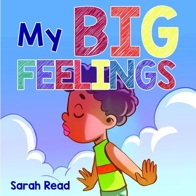 My Big Feelings: (Kids Books About Emotions & Feelings, Children's Book Ages 2 4, Preschool, Kindergarten) by Sarah Read book cover